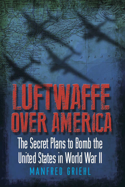 Book cover of Luftwaffe Over America: The Secret Plans to Bomb the United States in World War II