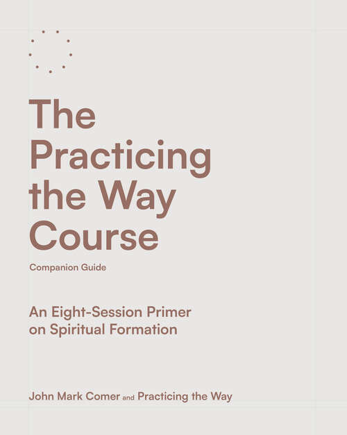 Book cover of The Practicing the Way Course Companion Guide: An Eight-Session Primer on Spiritual Formation