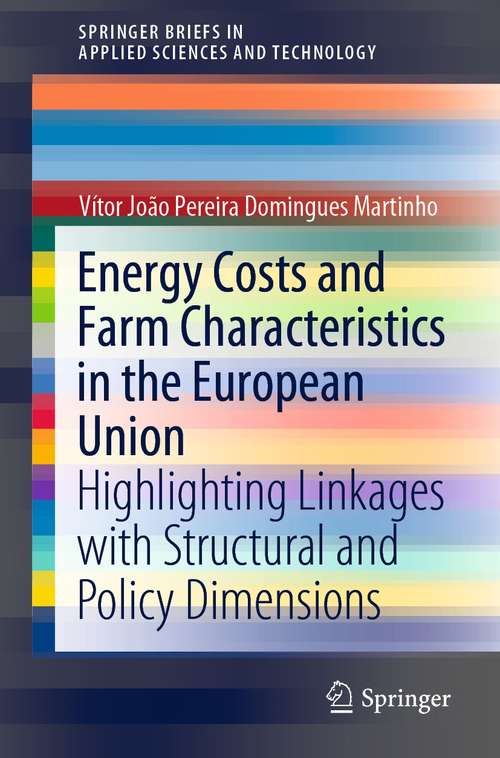 Book cover of Energy Costs and Farm Characteristics in the European Union: Highlighting Linkages with Structural and Policy Dimensions (1st ed. 2021) (SpringerBriefs in Applied Sciences and Technology)