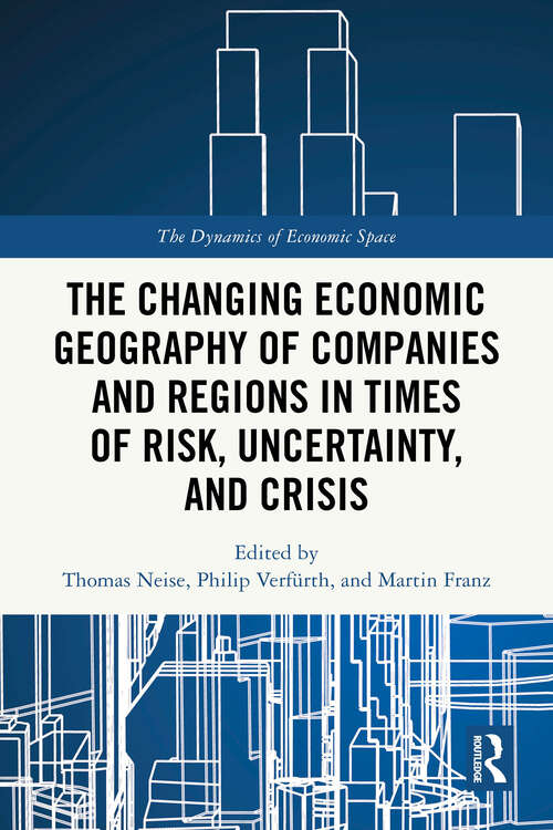 Book cover of The Changing Economic Geography of Companies and Regions in Times of Risk, Uncertainty, and Crisis (The Dynamics of Economic Space)