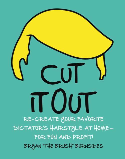 Book cover of Cut It Out: Dictators, Despots & Other Bad-ass Hairdos