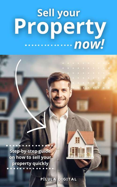 Book cover of Sell your property now!: Step-by-step guide on how to sell your property quickly