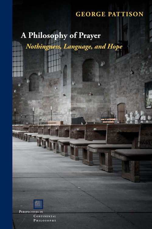 Book cover of A Philosophy of Prayer: Nothingness, Language, and Hope (Perspectives in Continental Philosophy)