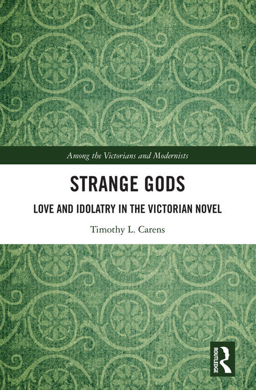 Book cover of Strange Gods: Love and Idolatry in the Victorian Novel (Among the Victorians and Modernists)