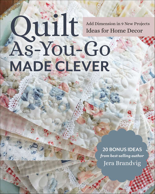 Book cover of Quilt As-You-Go Made Clever: Add Dimension in 9 New Projects; Ideas for Home Decor