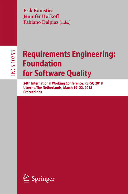 Book cover of Requirements Engineering: 24th International Working Conference, Refsq 2018, Utrecht, The Netherlands, March 19-22, 2018, Proceedings (Lecture Notes in Computer Science #10753)