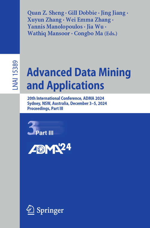 Book cover of Advanced Data Mining and Applications: 20th International Conference, ADMA 2024, Sydney, NSW, Australia, December 3–5, 2024, Proceedings, Part III (Lecture Notes in Computer Science #15389)