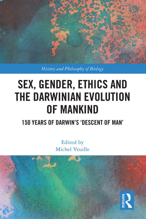 Book cover of Sex, Gender, Ethics and the Darwinian Evolution of Mankind: 150 years of Darwin’s ‘Descent of Man’ (History and Philosophy of Biology)