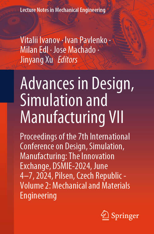 Book cover of Advances in Design, Simulation and Manufacturing VII: Proceedings of the 7th International Conference on Design, Simulation, Manufacturing: The Innovation Exchange, DSMIE-2024, June 4–7, 2024, Pilsen, Czech Republic - Volume 2: Mechanical and Materials Engineering (2024) (Lecture Notes in Mechanical Engineering)