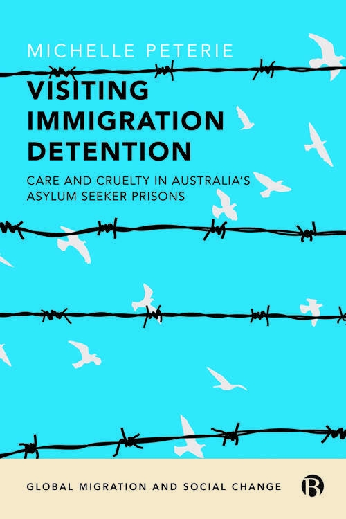 Book cover of Visiting Immigration Detention: Care and Cruelty in Australia’s Asylum Seeker Prisons (Global Migration and Social Change)