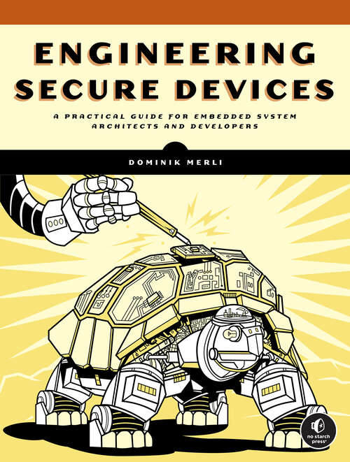 Book cover of Engineering Secure Devices: A Practical Guide for Embedded System Architects and Developers