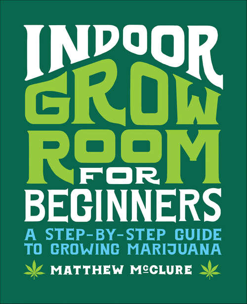 Book cover of Indoor Grow Room for Beginners: A Step-By-Step Guide to Growing Marijuana