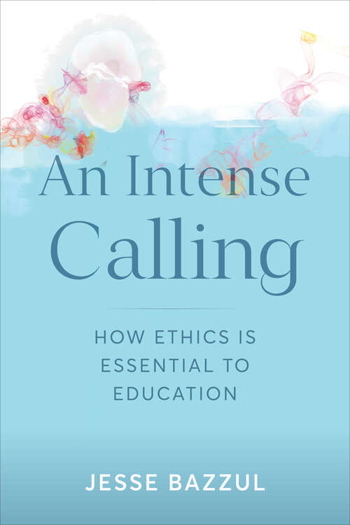 Book cover of An Intense Calling: How Ethics Is Essential to Education