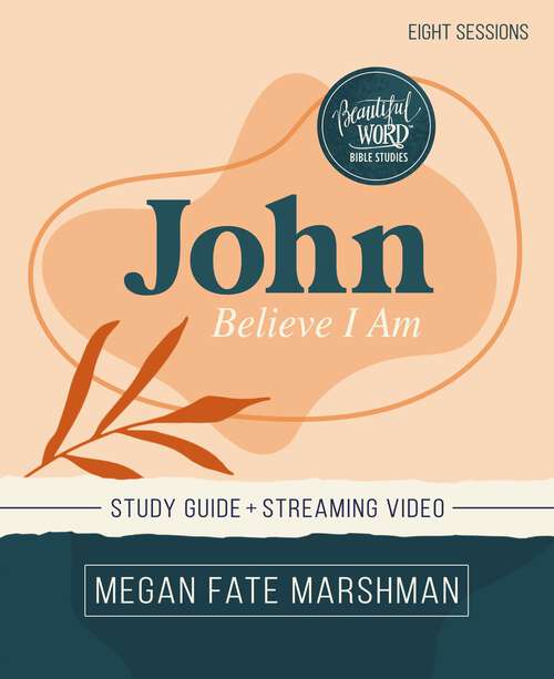 Book cover of John Bible Study Guide plus Streaming Video: Believe I Am (Beautiful Word Bible Studies)