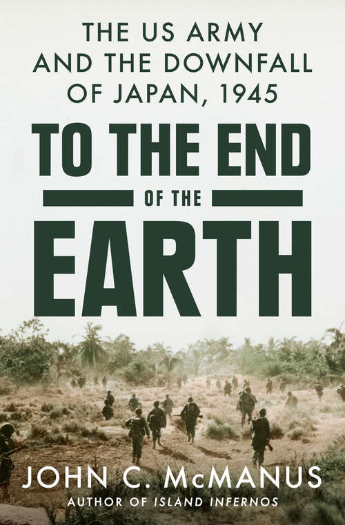 Book cover of To the End of the Earth: The US Army and the Downfall of Japan, 1945