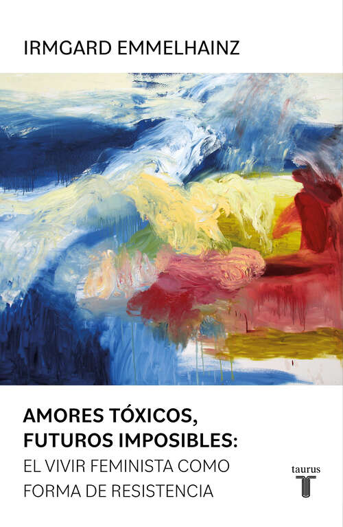 Book cover of Amores tóxicos, futuros imposibles: El vivir feminista como forma de resistencia