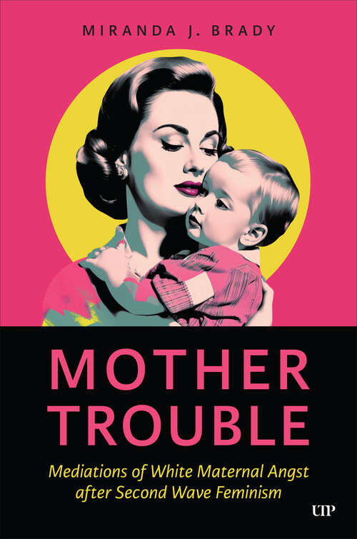 Book cover of Mother Trouble: Mediations of White Maternal Angst after Second Wave Feminism