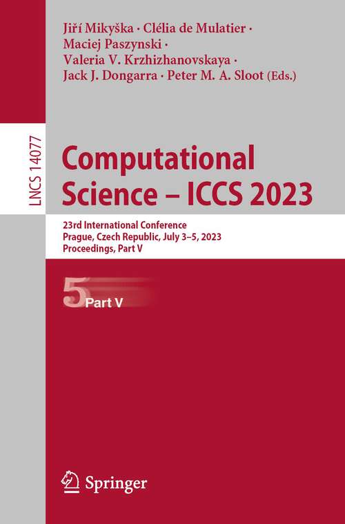 Book cover of Computational Science – ICCS 2023: 23rd International Conference, Prague, Czech Republic, July 3–5, 2023, Proceedings, Part V (1st ed. 2023) (Lecture Notes in Computer Science #10477)