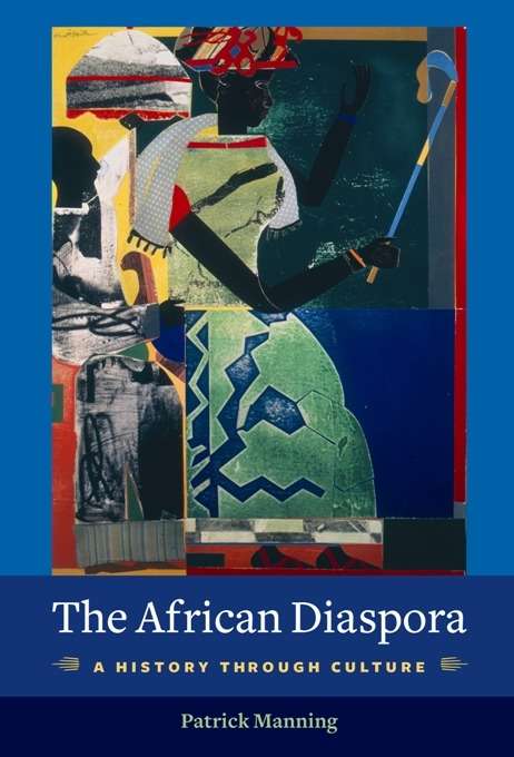 Book cover of The African Diaspora: A History Through Culture (Columbia Studies in International and Global History)