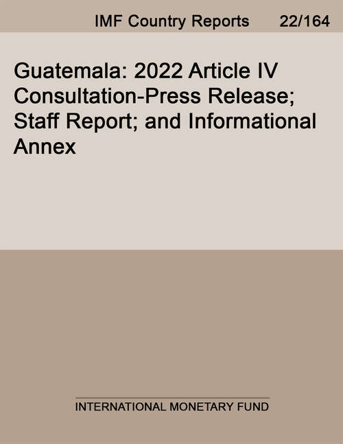 Book cover of Guatemala: 2022 Article IV Consultation-Press Release; Staff Report; and Informational Annex (Imf Staff Country Reports)