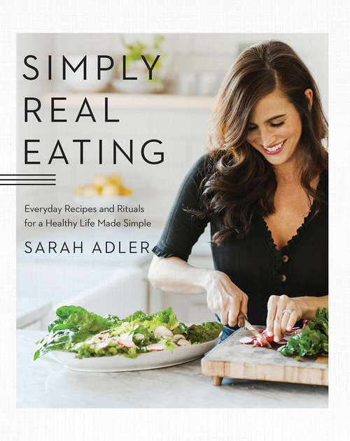 Book cover of Simply Real Eating: Everyday Recipes And Rituals For A Healthy Life Made Simple