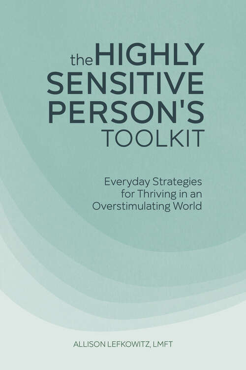 Book cover of The Highly Sensitive Person's Toolkit: Everyday Strategies for Thriving in an Overstimulating World