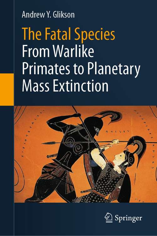Book cover of The Fatal Species: From Warlike Primates to Planetary Mass Extinction (1st ed. 2021)