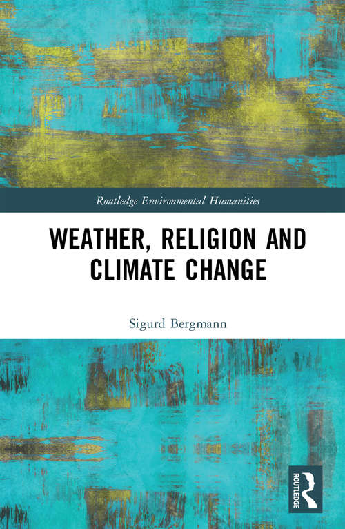 Book cover of Weather, Religion and Climate Change (Routledge Environmental Humanities)