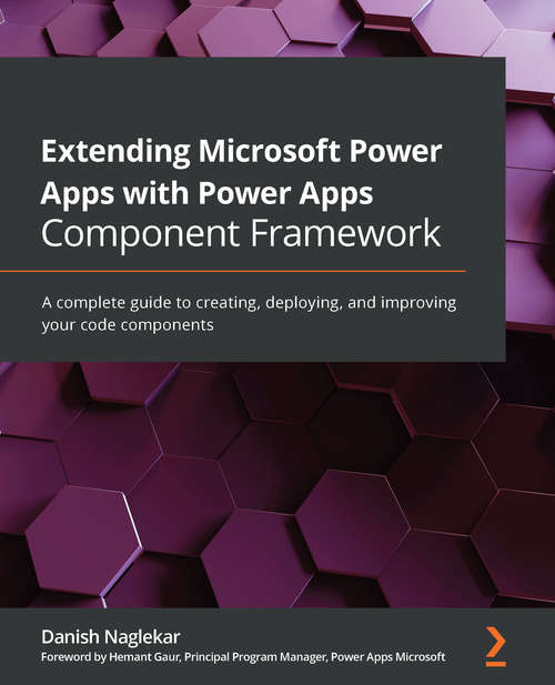 Book cover of Extending Microsoft Power Apps with Power Apps Component Framework: A complete guide to creating, deploying, and improving your code components