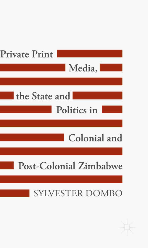 Book cover of Private Print Media, the State and Politics in Colonial and Post-Colonial Zimbabwe