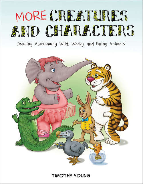 Book cover of More Creatures and Characters: Drawing Awesomely Wild, Wacky, and Funny Animals