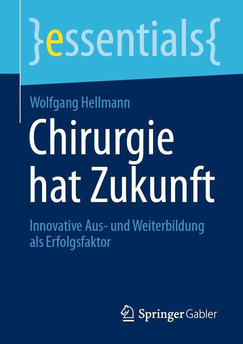 Book cover of Chirurgie hat Zukunft: Innovative Aus- und Weiterbildung als Erfolgsfaktor (1. Aufl. 2021) (essentials)