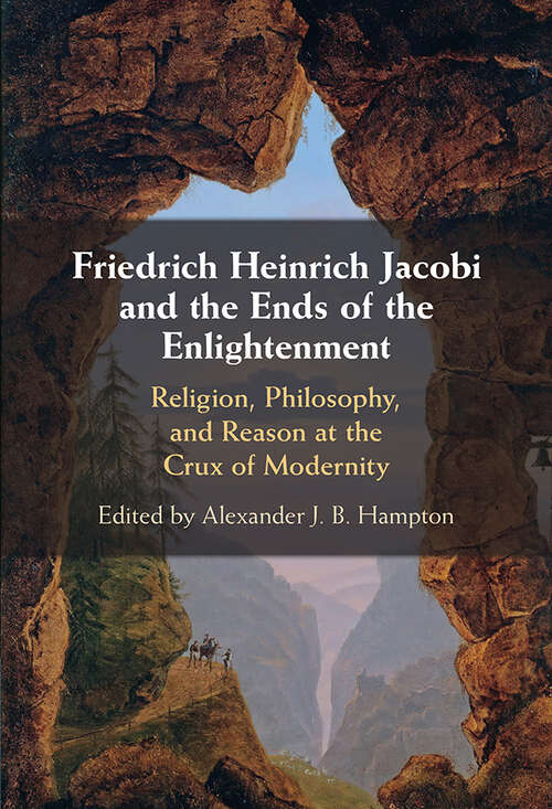 Book cover of Friedrich Heinrich Jacobi and the Ends of the Enlightenment: Religion, Philosophy, and Reason at the Crux of Modernity