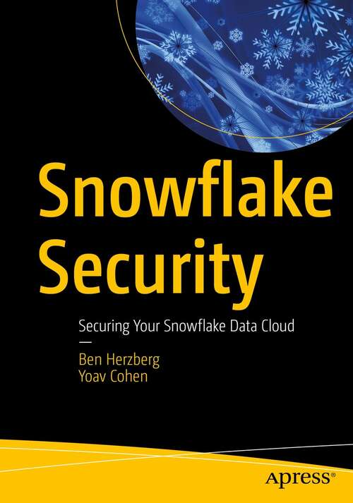 Book cover of Snowflake Security: Securing Your Snowflake Data Cloud (1st ed.)