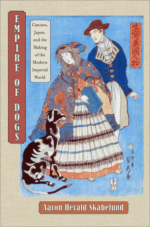 Book cover of Empire of Dogs: Canines, Japan, and the Making of the Modern Imperial World (Studies of the Weatherhead East Asian Institute, Columbia University)