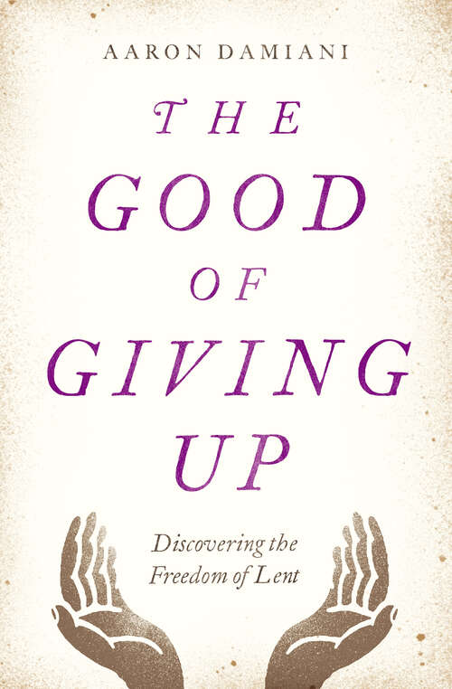 Book cover of The Good of Giving Up: Discovering the Freedom of Lent