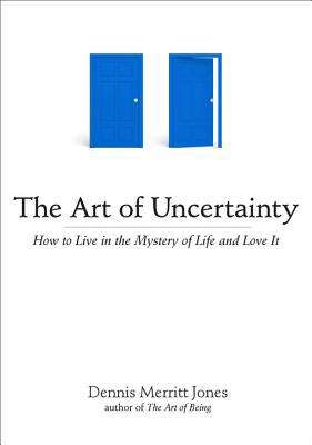 Book cover of The Art of Uncertainty: How to Live in the Mystery of Life and Love It