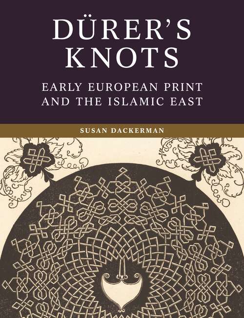 Book cover of Dürer’s Knots: Early European Print and the Islamic East