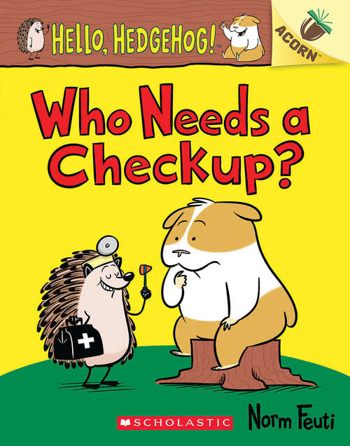 Book cover of Who Needs a Checkup?: An Acorn Book (Hello, Hedgehog! #3)