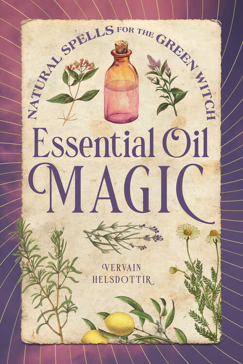 Book cover of Essential Oil Magic: Natural Spells for the Green Witch