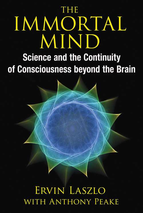 Book cover of The Immortal Mind: Science and the Continuity of Consciousness beyond the Brain