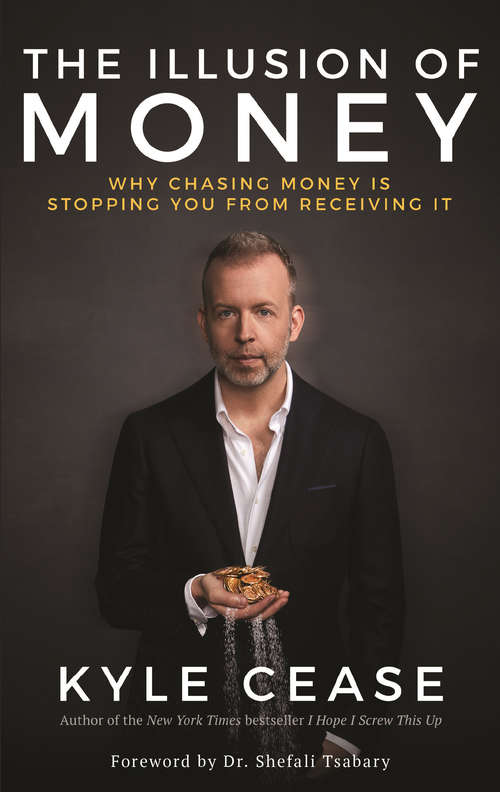 Book cover of The Illusion of Money: Why Chasing Money Is Stopping You from Receiving It