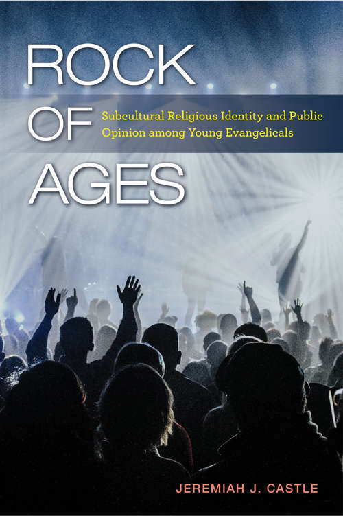 Book cover of Rock of Ages: Subcultural Religious Identity and Public Opinion among Young Evangelicals (Religious Engagement in Democratic Politics)