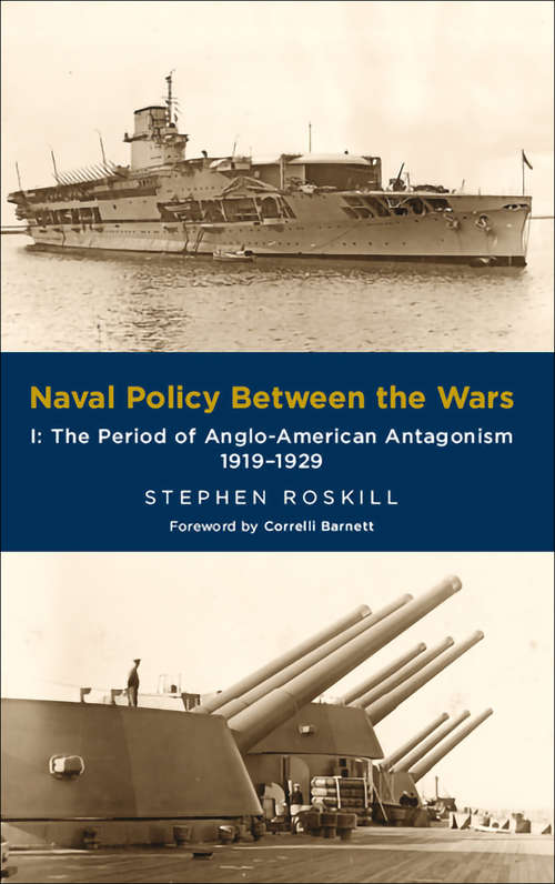 Book cover of Naval Policy Between the Wars, Volume I: The Period of Anglo-American Antagonism, 1919–1929