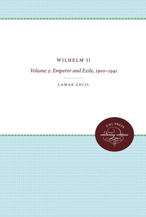 Book cover of Wilhelm II: Volume 2: Emperor and Exile, 1900-1941 (H. Eugene and Lillian Youngs Lehman Series #2)