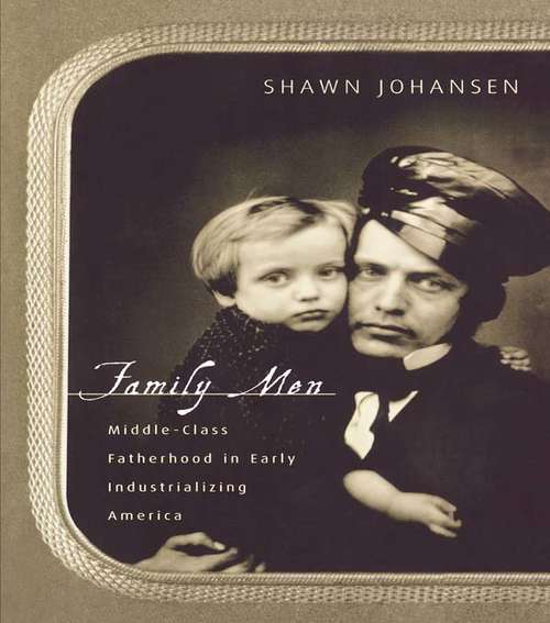 Book cover of Family Men: Middle-Class Fatherhood in Industrializing America