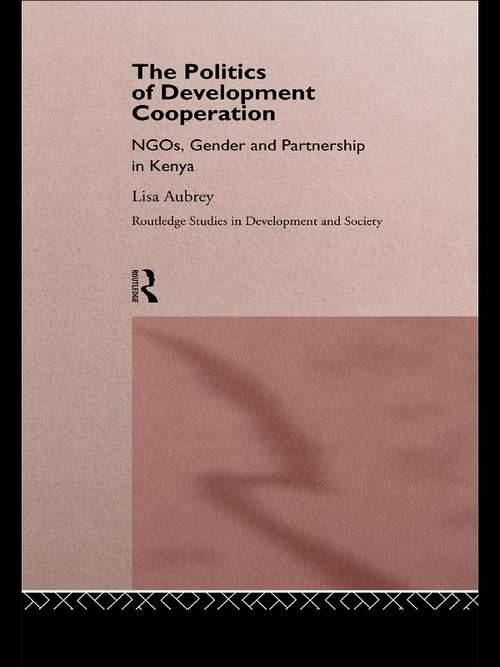 Book cover of The Politics of Development Co-operation: NGOs, Gender and Partnership in Kenya (Routledge Studies in Development and Society)