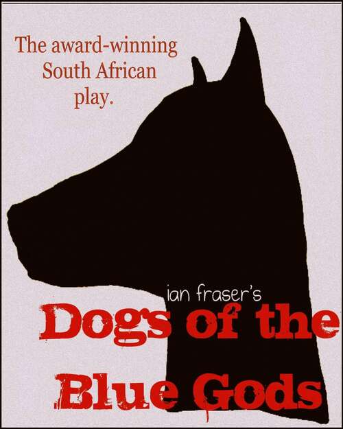 Book cover of Dogs of the Blue Gods: La pièce sud-africaine aux nombreuses récompenses