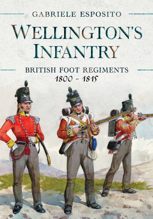 Book cover of Wellington's Infantry: British Foot Regiments, 1800–1815
