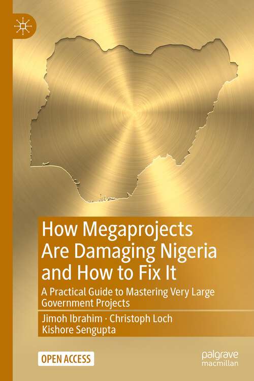 Book cover of How Megaprojects Are Damaging Nigeria and How to Fix It: A Practical Guide to Mastering Very Large Government Projects (1st ed. 2022)